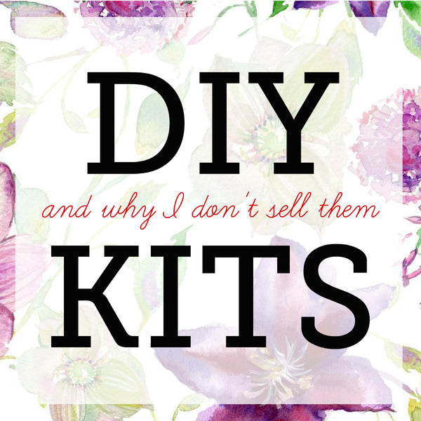 DIY Kits: and why I don't sell them
